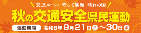 交通ルール守って笑顔晴れの国 秋の交通安全県民運動 運動期間令和8年9月21日（月）〜30日（水）